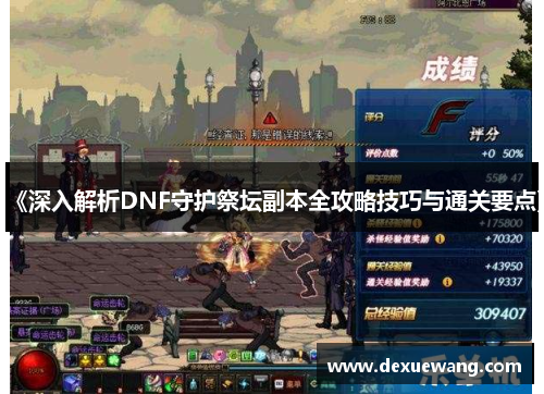 《深入解析DNF守护祭坛副本全攻略技巧与通关要点》